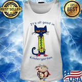 Cat it's all good in kindergarten s Tank top