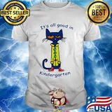 Cat it's all good in kindergarten shirt
