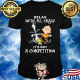 Charlie brown and snoopy relax we're all crazy it's not a competition shirt