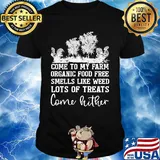 Chicken come to my farm organic food free smells like weed lots of treats come hither shirt