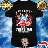 Damn right i am a 76ers fan now and forever stars shirt