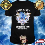 Damn right i am a los angeles dodgers fan now and forever stars signatures shirt