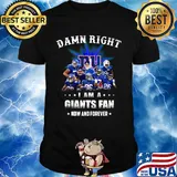 Damn right i am a new york giants football fan now and forever stars shirt