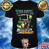 Death the devil whispered to me i'm coming for you i whispered back bring beer shirt