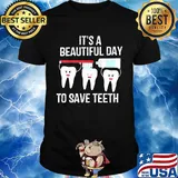Dentist it's a beautiful day to save teeth shirt