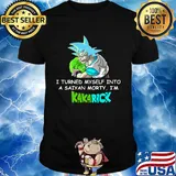 Dragon ball 7 son goku i turned myself into a saiyan morty i'm kakarick shirt