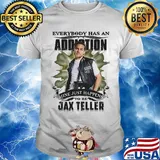 Everybody has an addiction mine just happens to be jax teller shirt