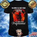 Firefighter i'm here to save your kitty it's okay i'm a professional shirt