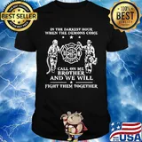 Firefighter in the darkest hour when the demons come call on me brother and we will fight them together shirt