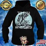 Fishing to fish or not to fish what a stupid question s Hoodie