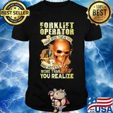 Forklift operator knows more than he says and notices more than you realize shirt