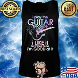 Guitar I play guitar because I like it not because I'm good at it s Tank top