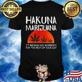 Hakuna marijuana it means no worries for the rest of your day weed moon blood shirt