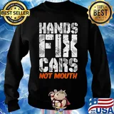 Hands fix cars not mouth s Sweater