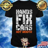 Hands fix cars not mouth shirt