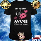 Have you heard i sell avon ask me how to order lips hearts shirt