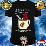 I believe in Coffee and deadpool shirt