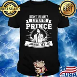 I don't always listen to prince oh wait yes i do shirt