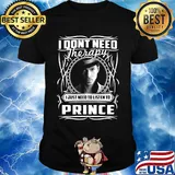 I don't need therapy i just need to listen to prince shirt