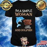 I'm a simple woman and dolphin I like coffee shirt