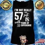 I'm not really 57 I am just 18 with years of 39 experience s Tank top