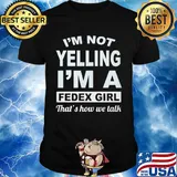I'm not yelling I'm a FedEx girl that's how we talk shirt