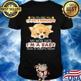 i'm telling you i'm not a chihuahua my mom said i'm a baby mom is alway right shirt