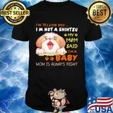 I'm telling you i'm not a shih tzu my mom said i'm a baby mom is alway right shirt