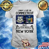 I may live in connecticut but my story began in new york shirt
