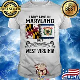 I may live in maryland but my story began in west virginia shirt