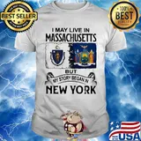 I may live in massachusetts but my story began in new york shirt