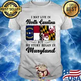 I may live in North Carolina but my story began in Maryland shirt