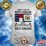 I may live in north carolina but my story began in west virginia shirt