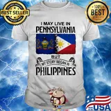 I may live in pennsylvania but my story began in philippines shirt