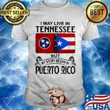 I may live in tennessee but my story began in puerto rico shirt