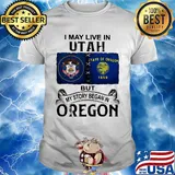 I may live in utah but my story began in oregon shirt