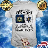 I may live in vermont but my story began in massachusetts shirt
