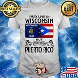 I may live in wisconsin but my story began in puerto rico shirt