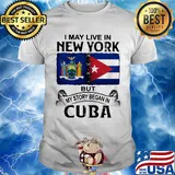 I may live new york but my story began in cuba shirt