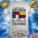 I may live noth caralina but my story began in colombia shirt
