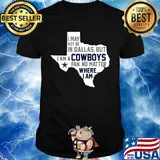 I may not be in dallas but i am a cowboys fan no matter where i am shirt
