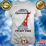 I Might Be Stubborn And Opinionated But At Least I'm Not Fake Rooster Version Shirt