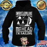 I might look like i'm listening to you but in my head i'm sailing black s Hoodie