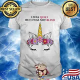 I was quiet but I was not blind Unicorn flower shirt