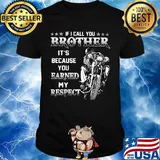 If i call you brother it's because you earned my respect motocross shirt