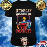 If you can dream it you conduit shirt