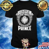 If you want me to listen to you talk about prince shirt