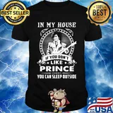 In my house if you don't like prince you can sleep outside shirt