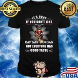 It's okay if you don't like captain morgan not everyone has good taste shirt