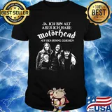 Ja ich bin alt aber ich habe motörhead auf der buhne geshen shirt